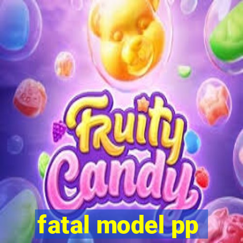 fatal model pp